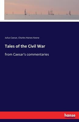 Tales of the Civil War: from Caesar's commentaries by Caesar, Julius