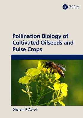 Pollination Biology of Cultivated Oil Seeds and Pulse Crops by Abrol, Dp