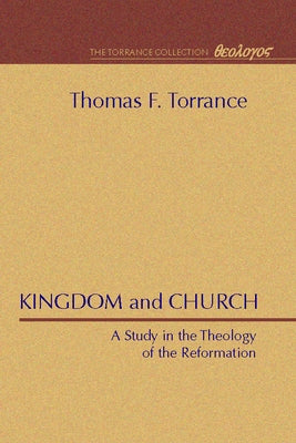 Kingdom and Church: A Study in the Theology of the Reformation by Torrance, Thomas F.