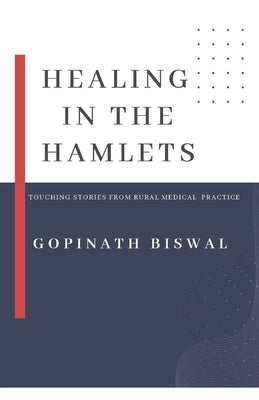 Healing in the Hamlets: Touching Stories From Rural Medical Practice by Biswal, Gopinath