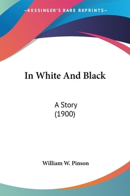 In White And Black: A Story (1900) by Pinson, William W.