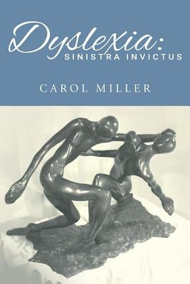 Dyslexia: Sinistra Invictus by Miller, Carol