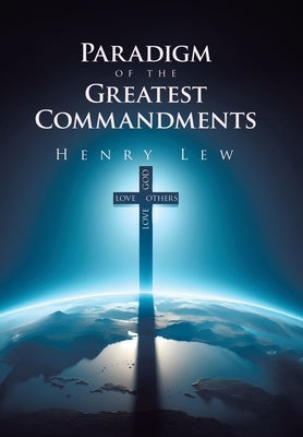 Paradigm of the Greatest Commandments by Lew, Henry