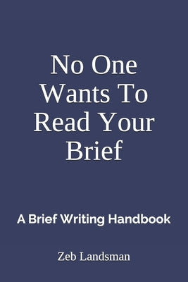 No One Wants To Read Your Brief: A Brief Writing Handbook by Landsman, Zeb