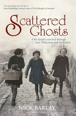 Scattered Ghosts: One Family's Survival Through War, Holocaust and Revolution by Barlay, Nick