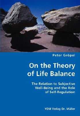 On the Theory of Life Balance- The Relation to Subjective Well-Being and the Role of Self-Regulation by Gröpel, Peter