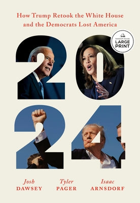 2024: How Trump Retook the White House and the Democrats Lost America by Dawsey, Josh