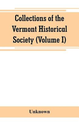 Collections of the Vermont Historical Society (Volume I) by Unknown