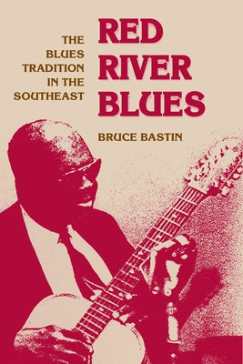 Red River Blues: The Blues Tradition in the Southeast by Bastin, Bruce