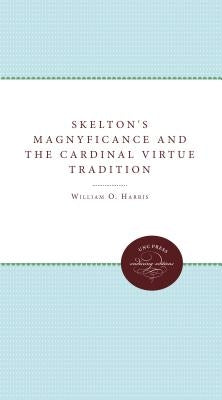 Skelton's Magnyfycence and the Cardinal Virtue Tradition by Harris, William O.