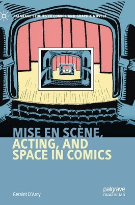 Mise En Scène, Acting, and Space in Comics by D'Arcy, Geraint
