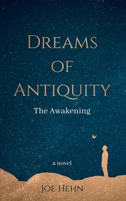 Dreams of Antiquity: The Awakening by Hehn, Joe