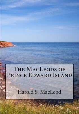 The MacLeods of Prince Edward Island by MacLeod, Harold S. Sinclair