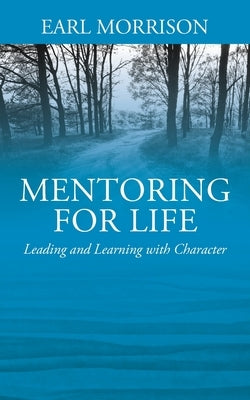 Mentoring for Life: Leading and Learning with Character by Morrison, Earl