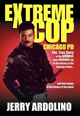 Extreme Cop: Chicago Pd by Ardolino, Jerry