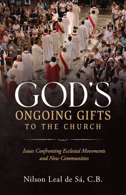 God's Ongoing Gifts to the Church: Issues Confronting Ecclesial Movements and New Communities by Leal de Sa C. B., Nilson