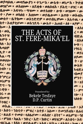 The Acts of St. Fere-Mika'el by Curtin, D. P.