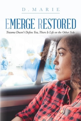 Emerge Restored: Trauma Doesn't Define You, There Is Life on the Other Side by D. Marie