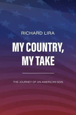 My Country, My Take, The Journey of an American Son by Lira, Richard
