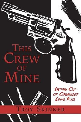 This Crew of Mine: Getting Out of Organized Crime Alive by Skinner, Troy