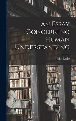 An Essay Concerning Human Understanding by Locke, John