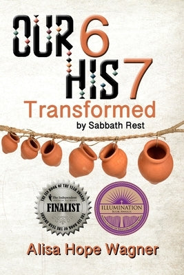 Our 6 His 7: Transformed by Sabbath Rest by Wagner, Alisa Hope