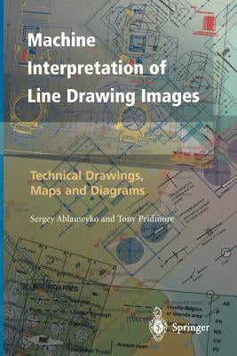 Machine Interpretation of Line Drawing Images: Technical Drawings, Maps and Diagrams by Ablameyko, Sergey
