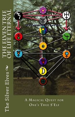 The Elven Tree of Life Eternal: A Magical Quest for One's True S'Elf by The Silver Elves