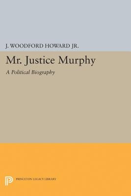 Mr. Justice Murphy: A Political Biography by Howard, J. Woodford