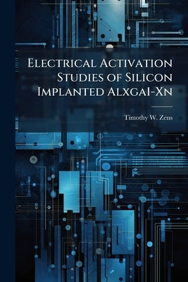 Electrical Activation Studies of Silicon Implanted Alxga1-Xn by Zens, Timothy W.