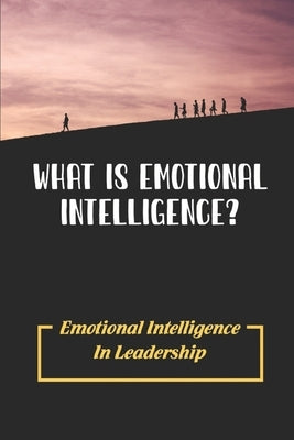 What Is Emotional Intelligence?: Emotional Intelligence In Leadership by Preisner, Latoria