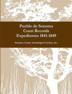 Pueblo de Sonoma Court Records Expedientes 1841-1849 by Sonoma County Genealogical Society, Inc
