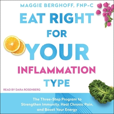 Eat Right for Your Inflammation Type: The Three-Step Program to Strengthen Immunity, Heal Chronic Pain, and Boost Your Energy by Berghoff, Maggie