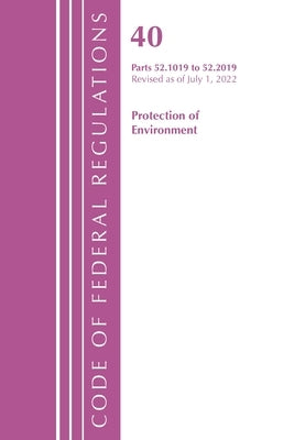 Code of Federal Regulations, Title 40 Protection of the Environment 52.1019-52.2019, Revised as of July 1, 2022 by Office of the Federal Register (U S )