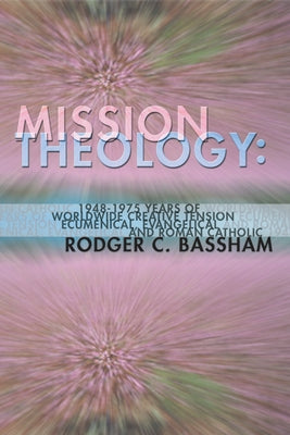 Mission Theology: 1948-1975 Years of Worldwide Creative Tension by Bassham, Rodger