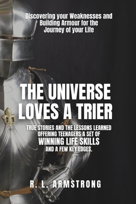 The Universe Loves A Trier: Discovering your Weaknesses and Building Armour for the Journey of your Life by Armstrong, R. L.