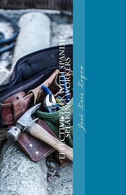 Effective Talk with Spanish Speaking Workers: English-Spanish Construction Dictionary by Leyva, Jose Luis
