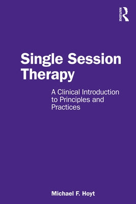 Single Session Therapy: A Clinical Introduction to Principles and Practices by Hoyt, Michael F.