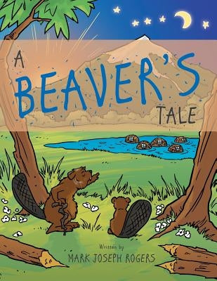 A Beaver's Tale by Rogers, Mark Joseph