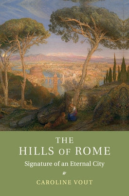 The Hills of Rome: Signature of an Eternal City by Vout, Caroline
