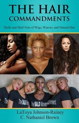 The Hair Commandments: Shalls and Shall Nots of Wigs, Weaves, and Natural Hair by Brown, C. Nathaniel