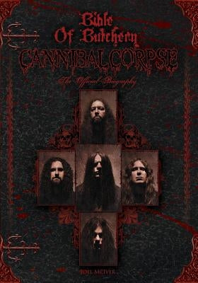 Bible Of Butchery: Cannibal Corpse: The Official Biography by McIver, Joel
