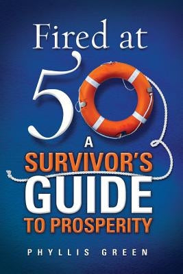 Fired at Fifty: A Survivor's Guide to Prosperity by Green, Phyllis