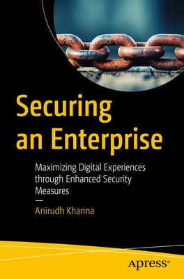 Securing an Enterprise: Maximizing Digital Experiences Through Enhanced Security Measures by Bhattacharya, Saurav