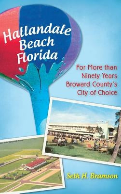 Hallandale Beach Florida: For More Than Ninety Years Broward County's City of Choice by Bramson, Seth H.