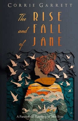 The Rise and Fall of Jane: A Modern Retelling of Jane Eyre by Garrett, Corrie