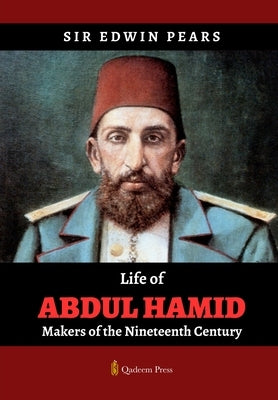 Life of Abdul Hamid - Makers of the Nineteenth Century by Pears, Edwin