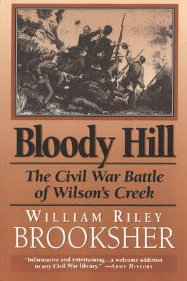 Bloody Hill: The Civil War Battle of Wilson's Creek by Brooksher, William R.