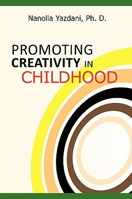 Promoting Creativity in Childhood: A Practical guide for counselors, educators, and parents by Yazdani Ph. D., Nanolla