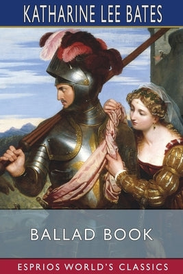 Ballad Book (Esprios Classics) by Bates, Katharine Lee
